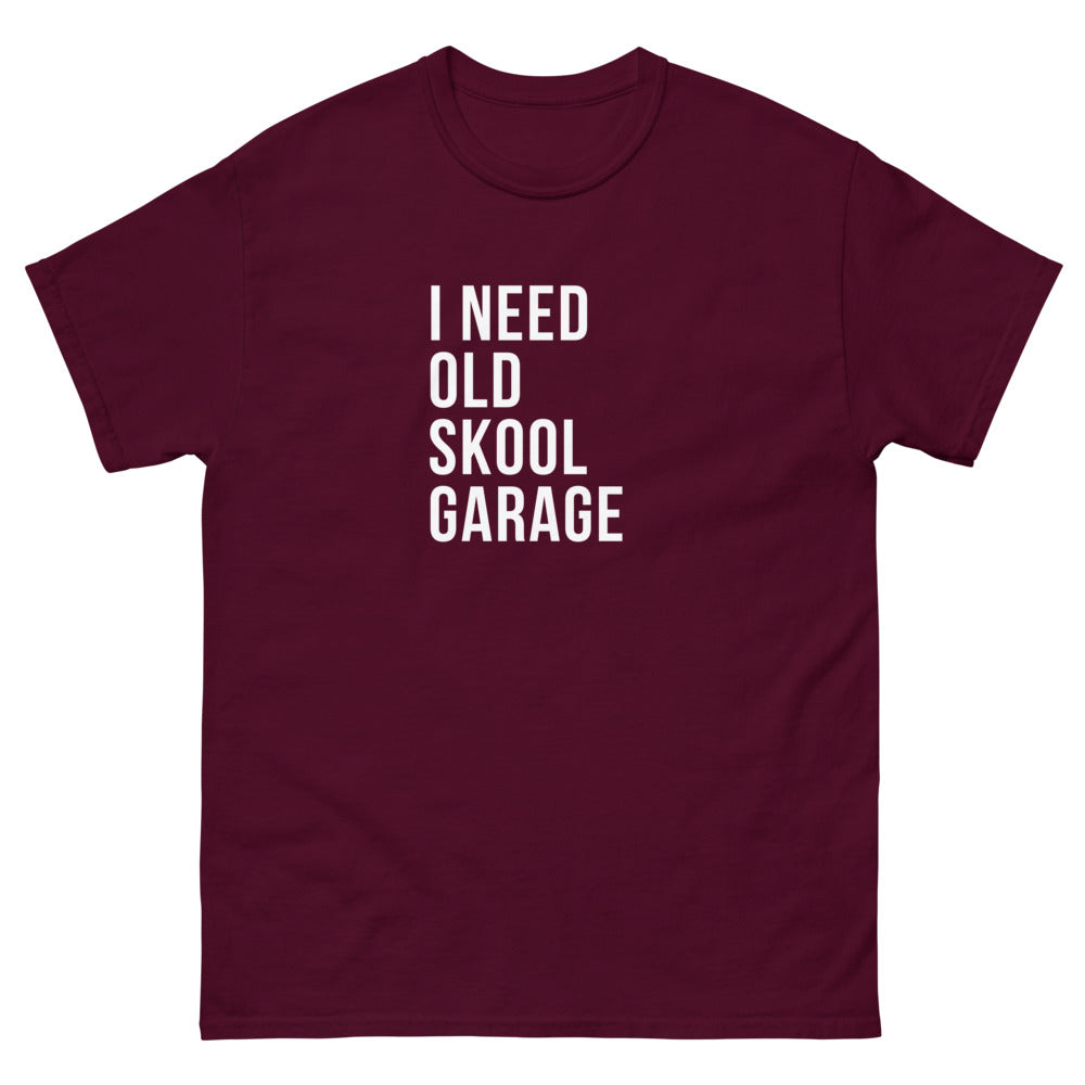 I NEED OLD SKOOL GARAGE TEE